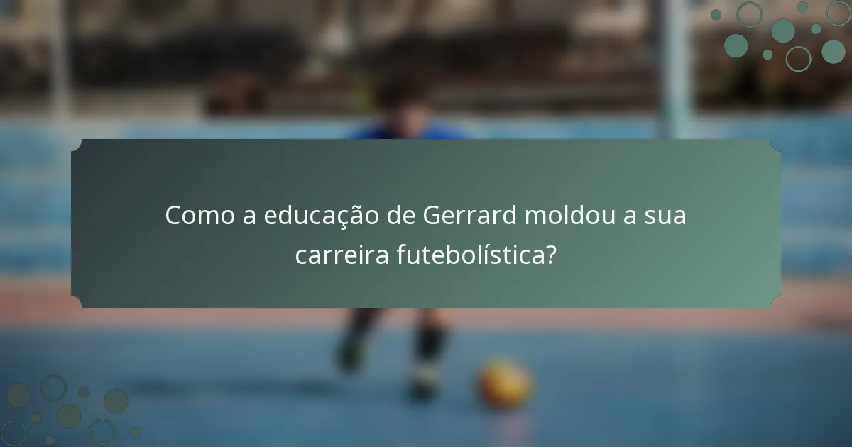 Como a educação de Gerrard moldou a sua carreira futebolística?
