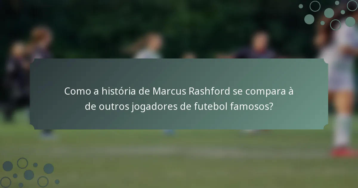 Como a história de Marcus Rashford se compara à de outros jogadores de futebol famosos?