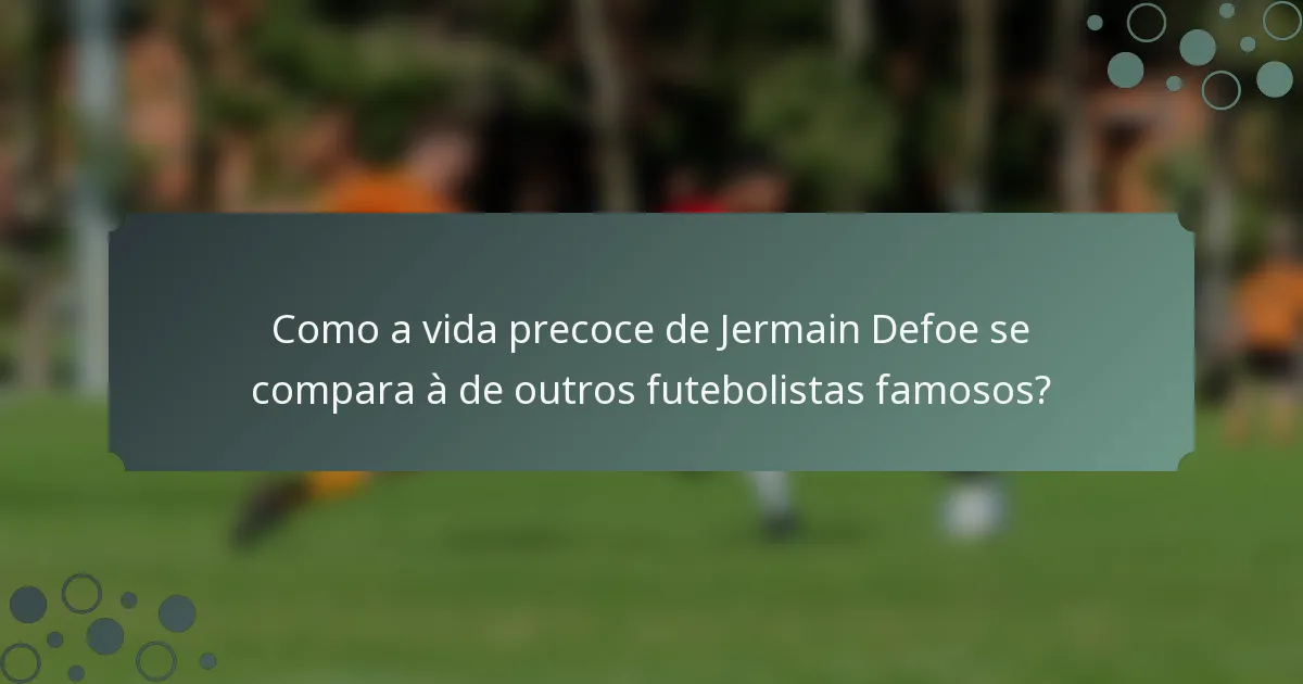 Como a vida precoce de Jermain Defoe se compara à de outros futebolistas famosos?