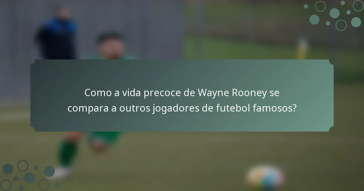 Como a vida precoce de Wayne Rooney se compara a outros jogadores de futebol famosos?
