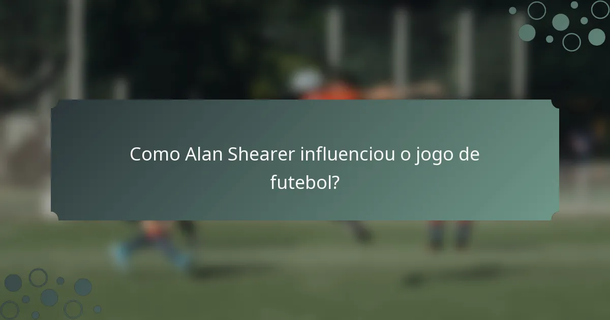 Como Alan Shearer influenciou o jogo de futebol?