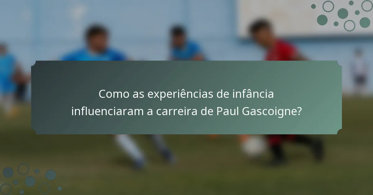 Como as experiências de infância influenciaram a carreira de Paul Gascoigne?