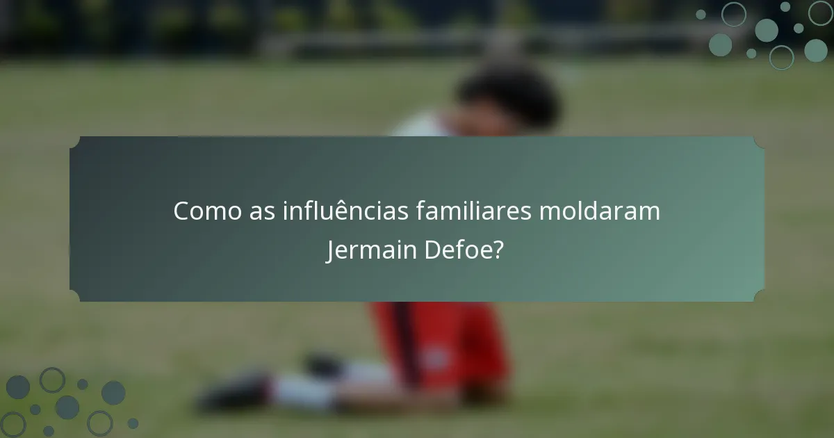 Como as influências familiares moldaram Jermain Defoe?