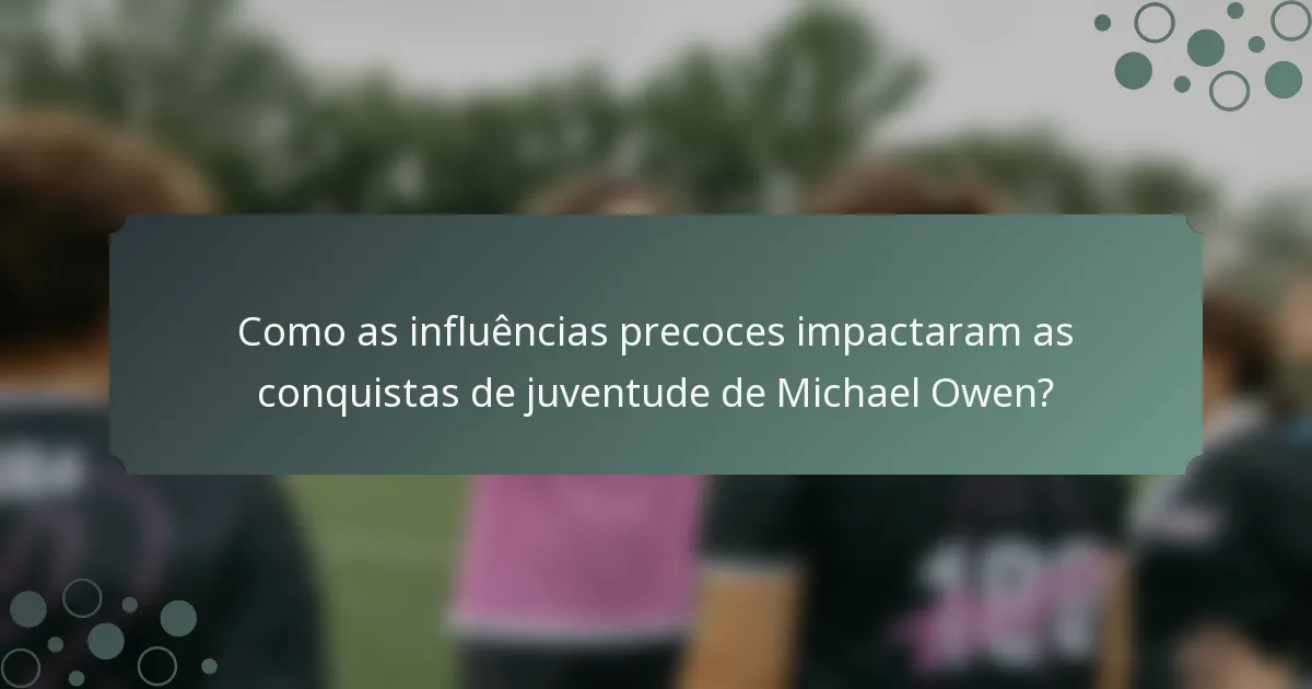 Como as influências precoces impactaram as conquistas de juventude de Michael Owen?