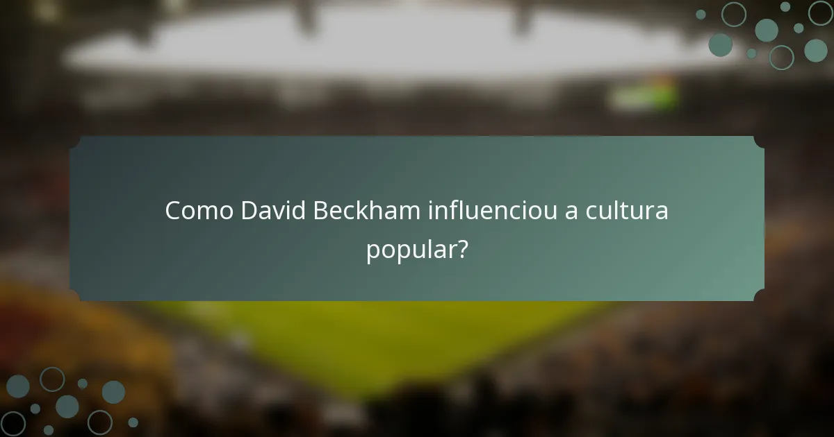 Como David Beckham influenciou a cultura popular?