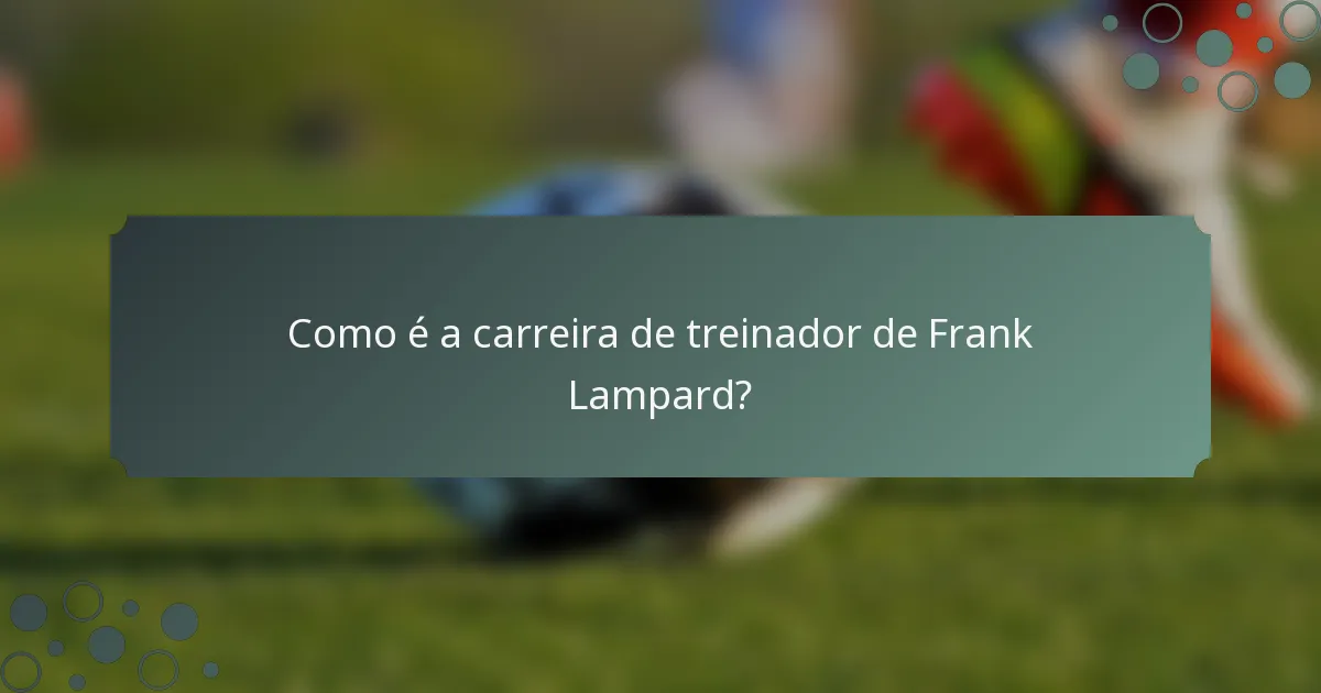 Como é a carreira de treinador de Frank Lampard?