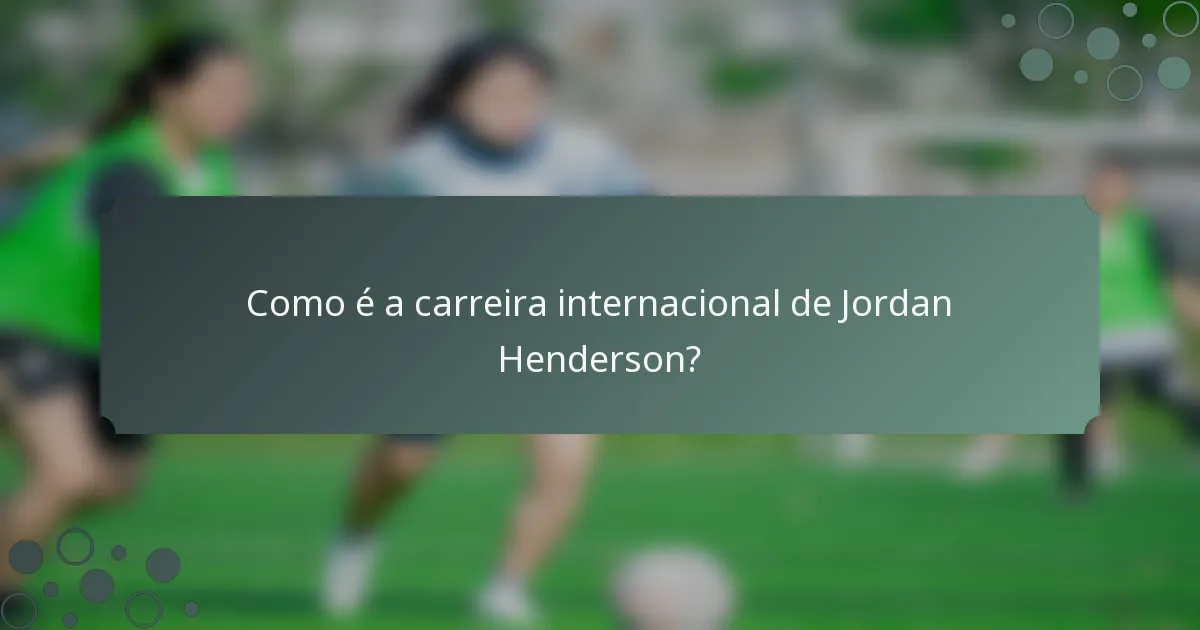 Como é a carreira internacional de Jordan Henderson?