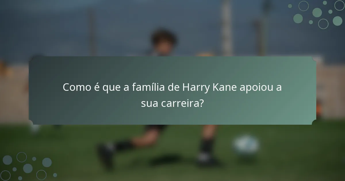 Como é que a família de Harry Kane apoiou a sua carreira?