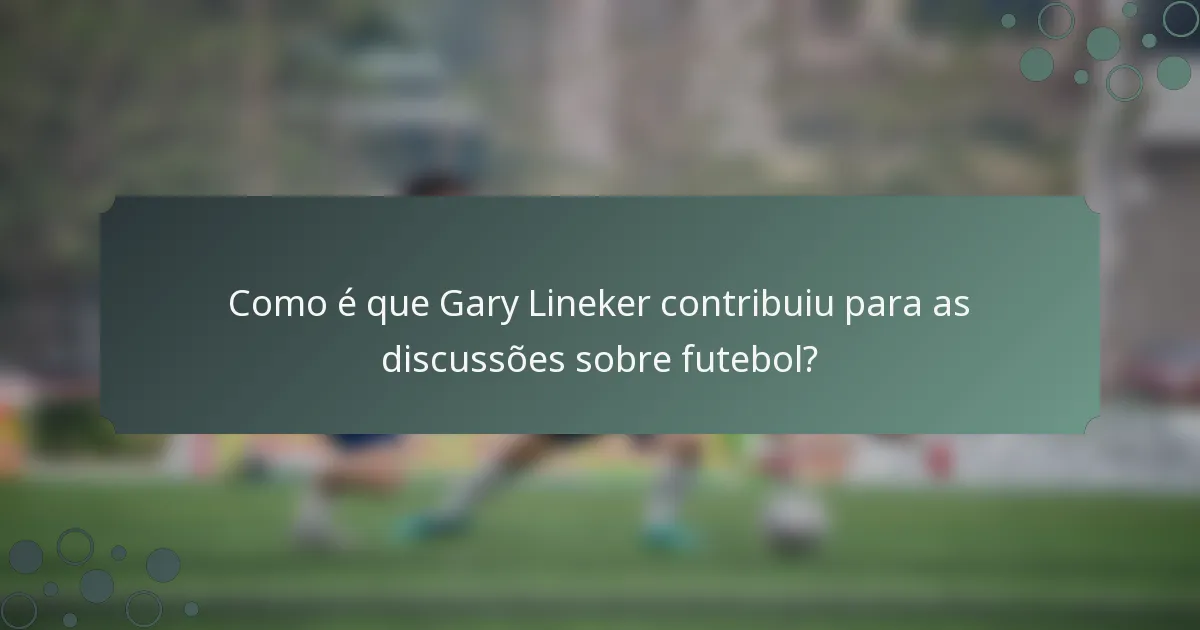 Como é que Gary Lineker contribuiu para as discussões sobre futebol?