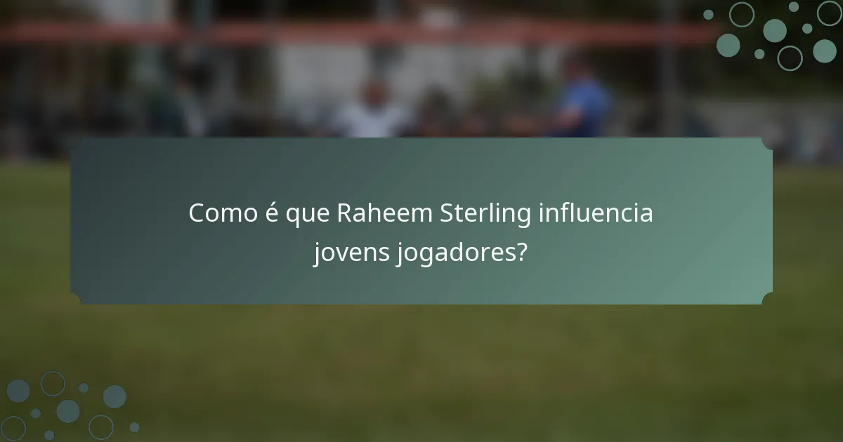 Como é que Raheem Sterling influencia jovens jogadores?