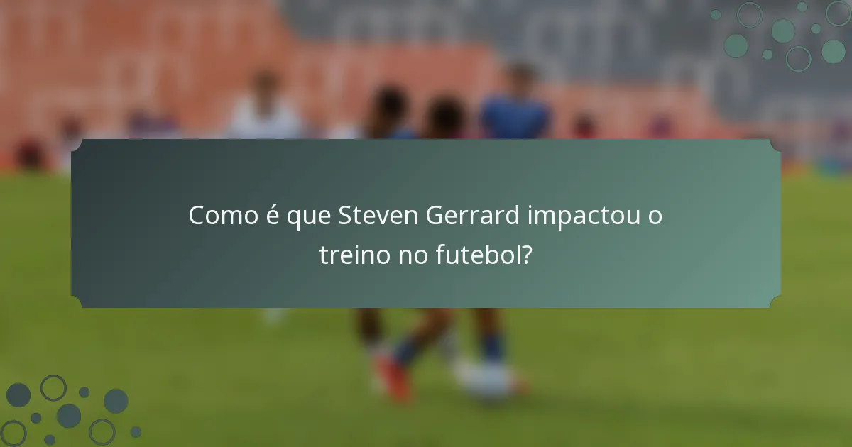 Como é que Steven Gerrard impactou o treino no futebol?