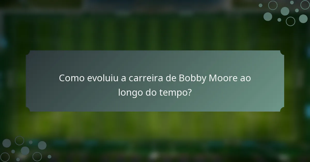 Como evoluiu a carreira de Bobby Moore ao longo do tempo?