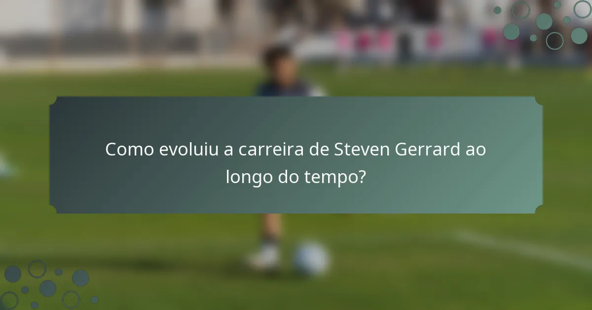 Como evoluiu a carreira de Steven Gerrard ao longo do tempo?