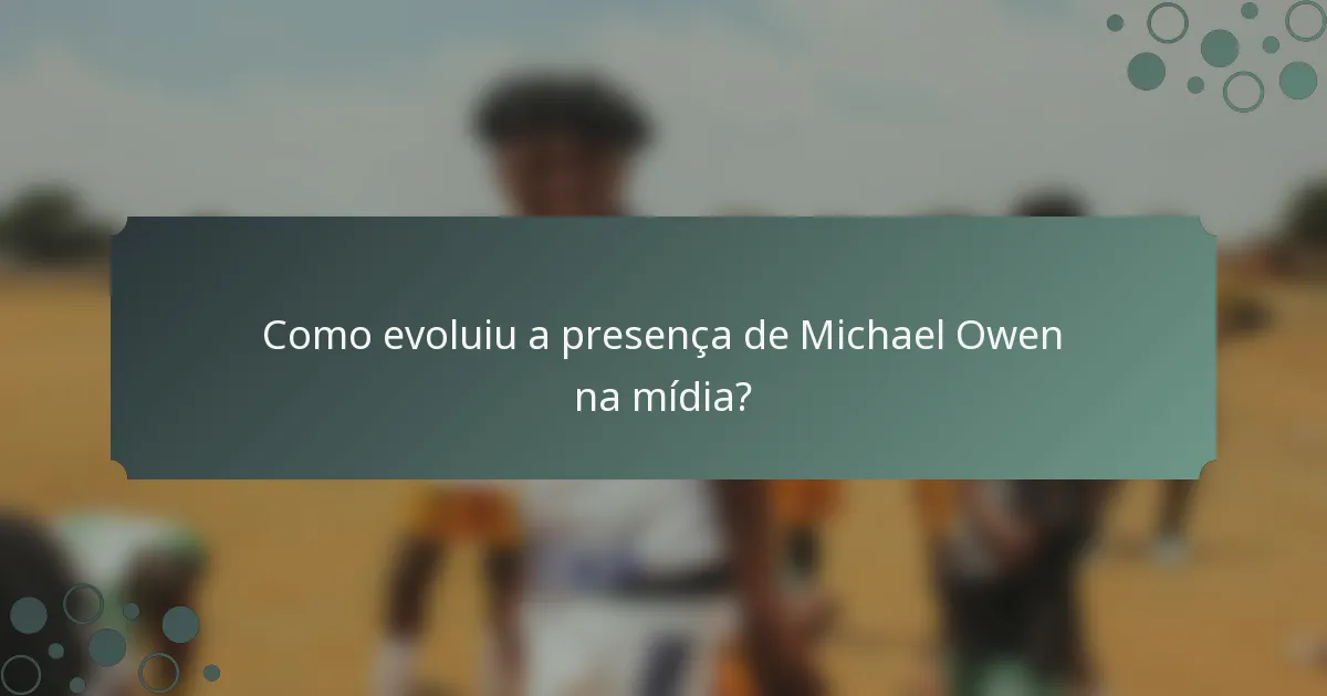 Como evoluiu a presença de Michael Owen na mídia?