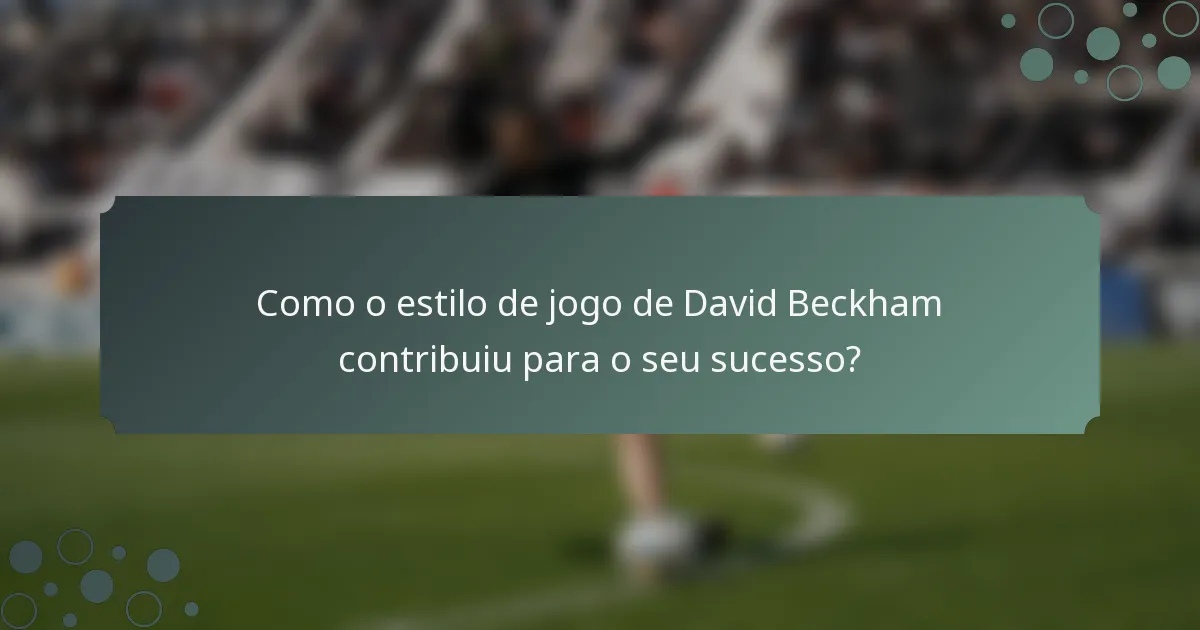 Como o estilo de jogo de David Beckham contribuiu para o seu sucesso?