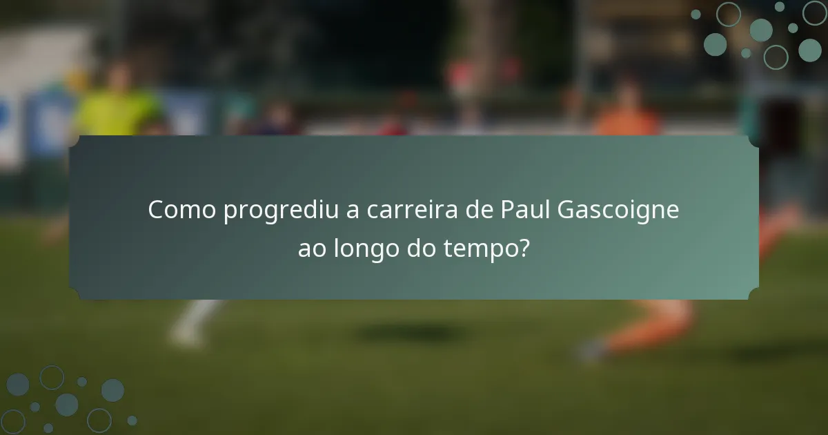 Como progrediu a carreira de Paul Gascoigne ao longo do tempo?