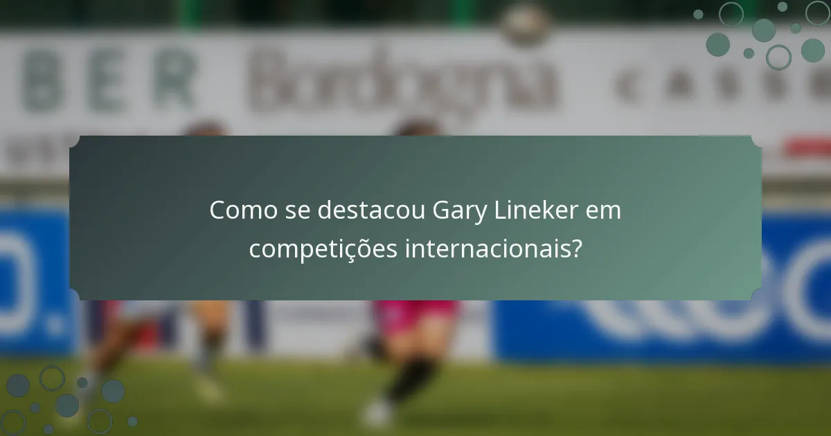 Como se destacou Gary Lineker em competições internacionais?