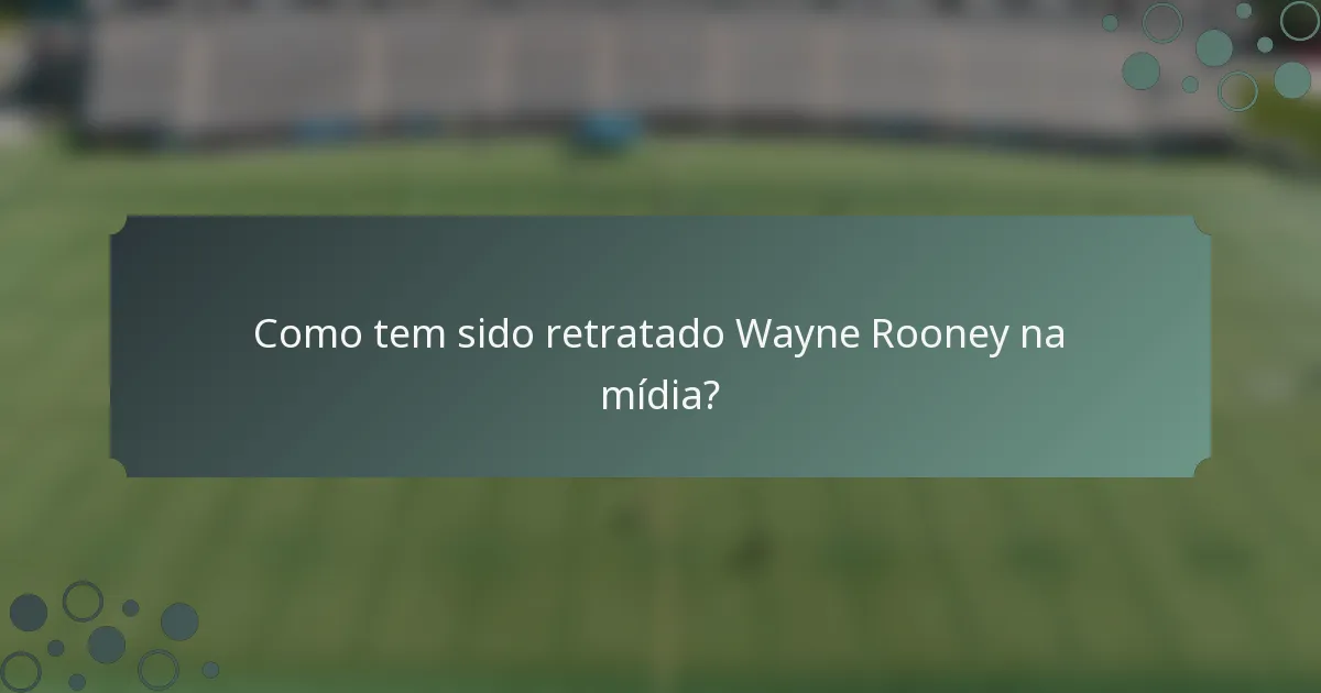 Como tem sido retratado Wayne Rooney na mídia?