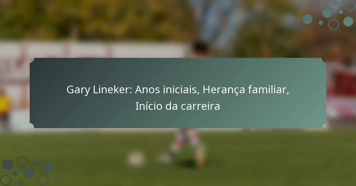 Gary Lineker: Anos iniciais, Herança familiar, Início da carreira