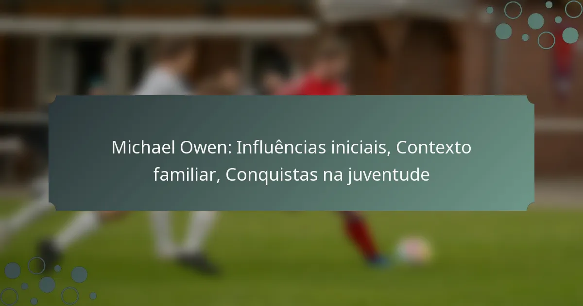 Michael Owen: Influências iniciais, Contexto familiar, Conquistas na juventude