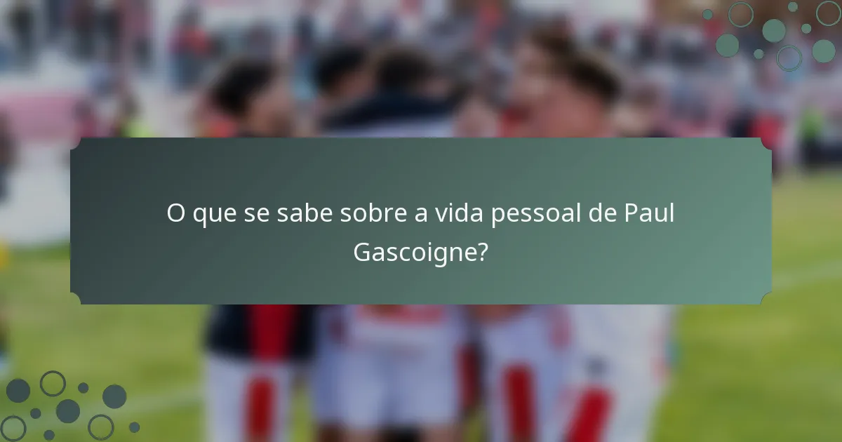 O que se sabe sobre a vida pessoal de Paul Gascoigne?