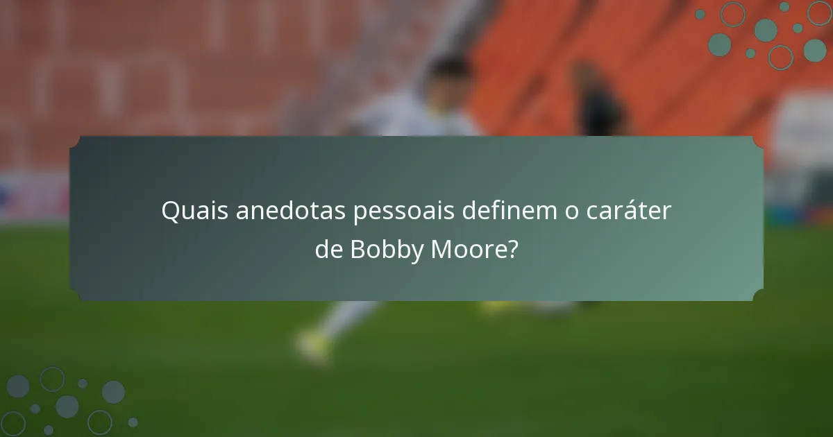 Quais anedotas pessoais definem o caráter de Bobby Moore?