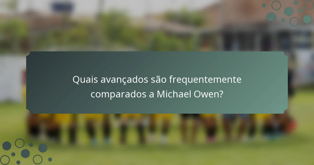 Quais avançados são frequentemente comparados a Michael Owen?