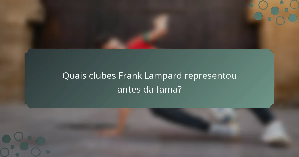 Quais clubes Frank Lampard representou antes da fama?