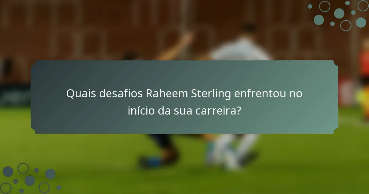 Quais desafios Raheem Sterling enfrentou no início da sua carreira?
