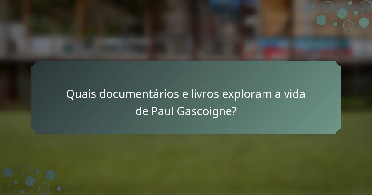 Quais documentários e livros exploram a vida de Paul Gascoigne?