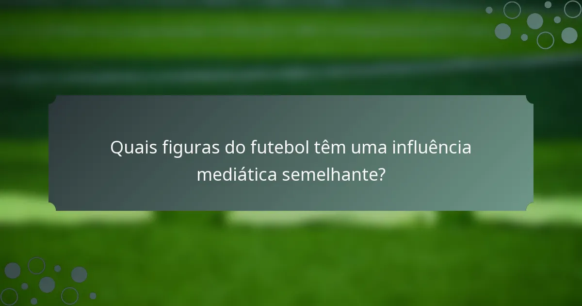 Quais figuras do futebol têm uma influência mediática semelhante?