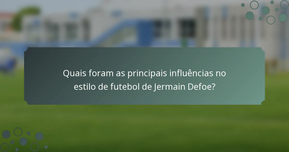 Quais foram as principais influências no estilo de futebol de Jermain Defoe?