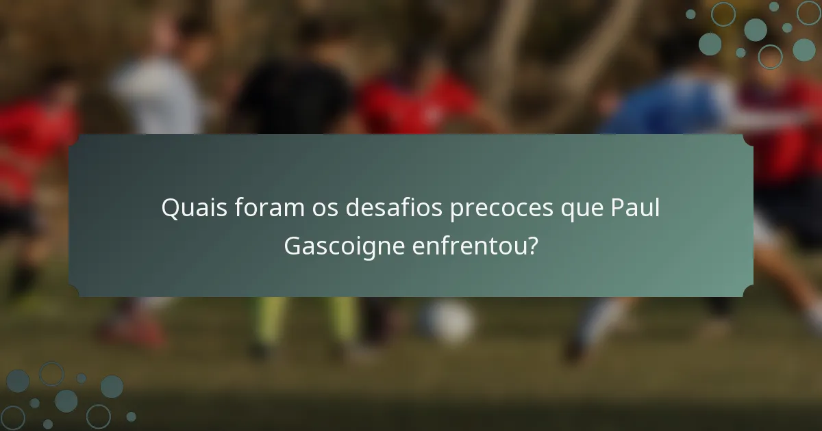 Quais foram os desafios precoces que Paul Gascoigne enfrentou?