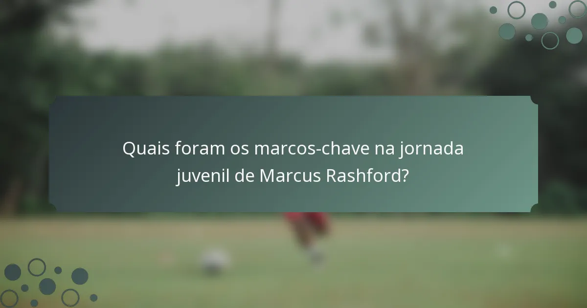 Quais foram os marcos-chave na jornada juvenil de Marcus Rashford?