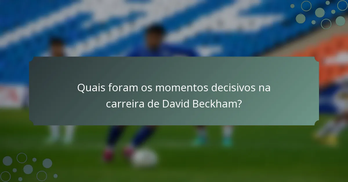 Quais foram os momentos decisivos na carreira de David Beckham?