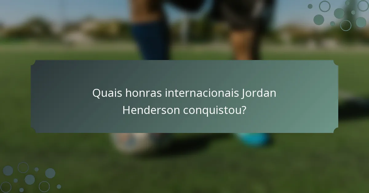 Quais honras internacionais Jordan Henderson conquistou?