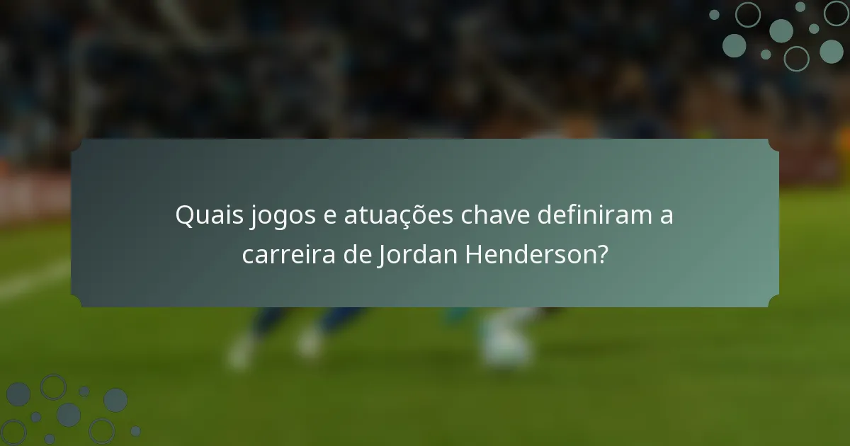 Quais jogos e atuações chave definiram a carreira de Jordan Henderson?