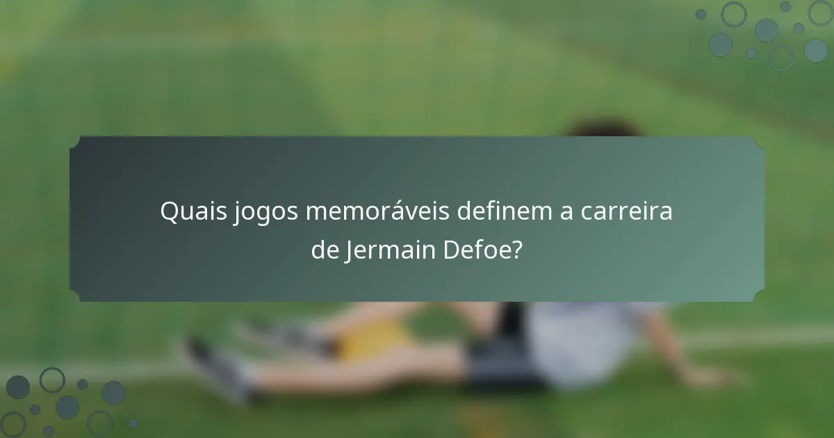 Quais jogos memoráveis definem a carreira de Jermain Defoe?
