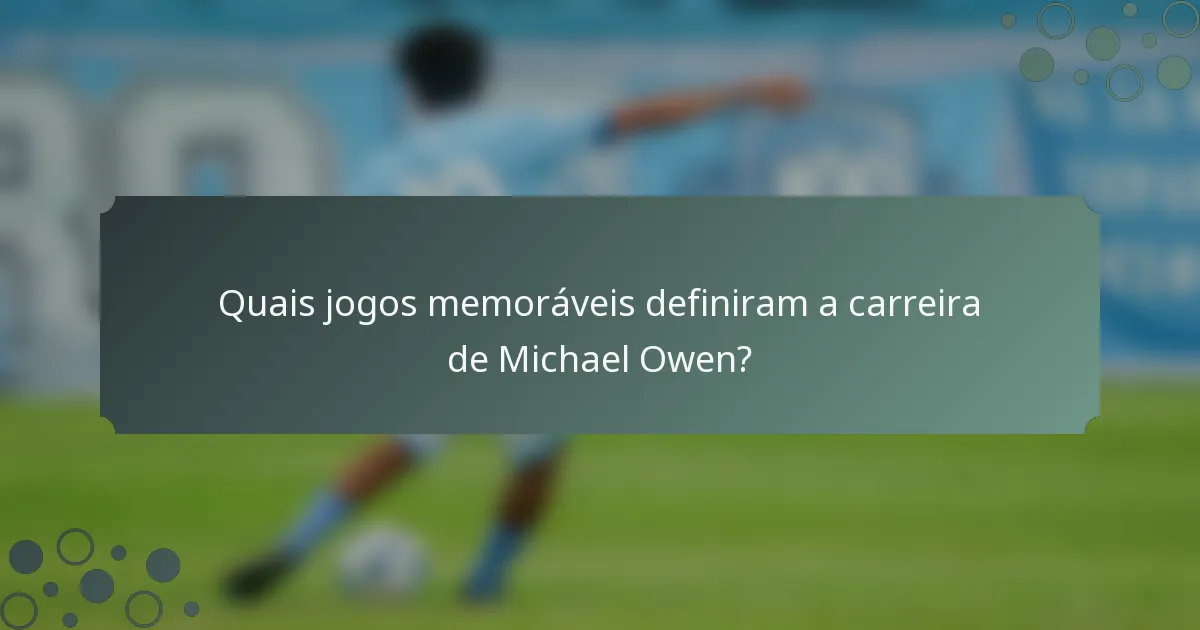 Quais jogos memoráveis definiram a carreira de Michael Owen?