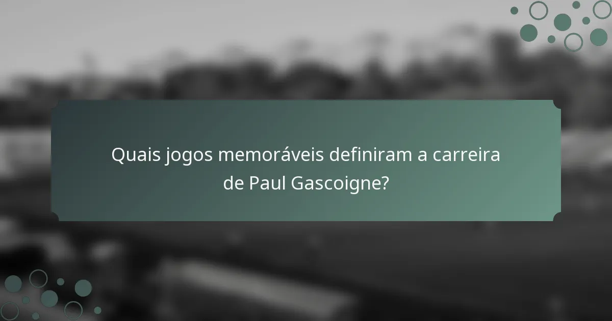 Quais jogos memoráveis definiram a carreira de Paul Gascoigne?