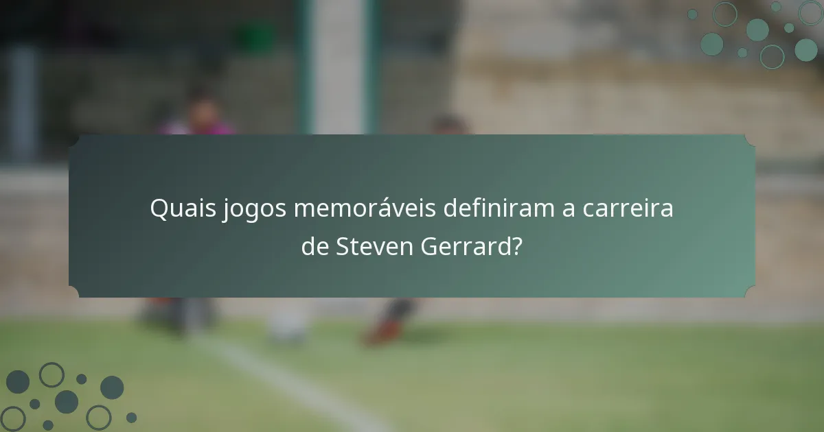 Quais jogos memoráveis definiram a carreira de Steven Gerrard?