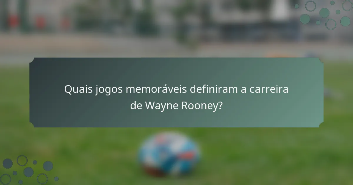 Quais jogos memoráveis definiram a carreira de Wayne Rooney?