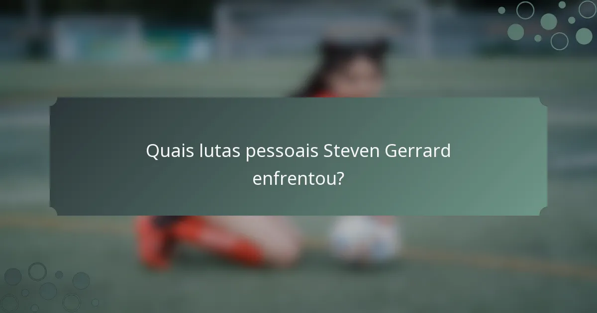 Quais lutas pessoais Steven Gerrard enfrentou?