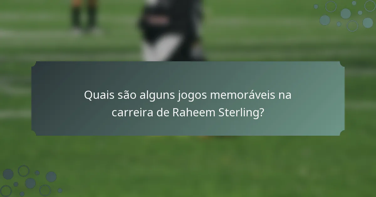Quais são alguns jogos memoráveis na carreira de Raheem Sterling?