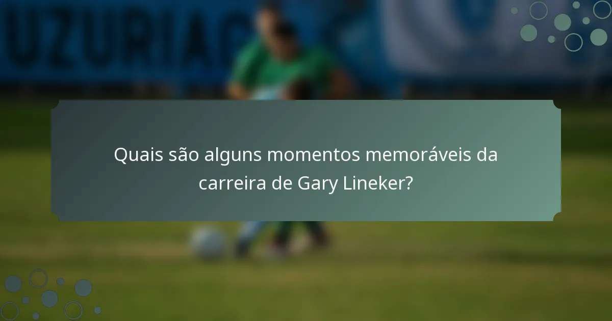 Quais são alguns momentos memoráveis da carreira de Gary Lineker?