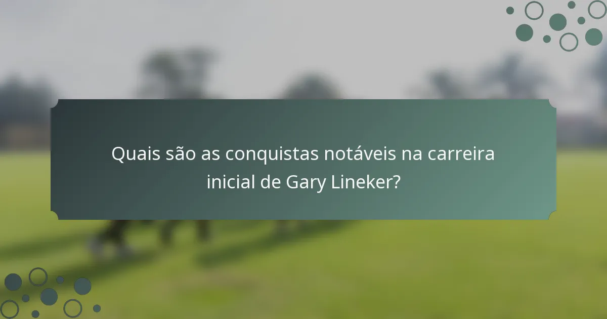 Quais são as conquistas notáveis na carreira inicial de Gary Lineker?