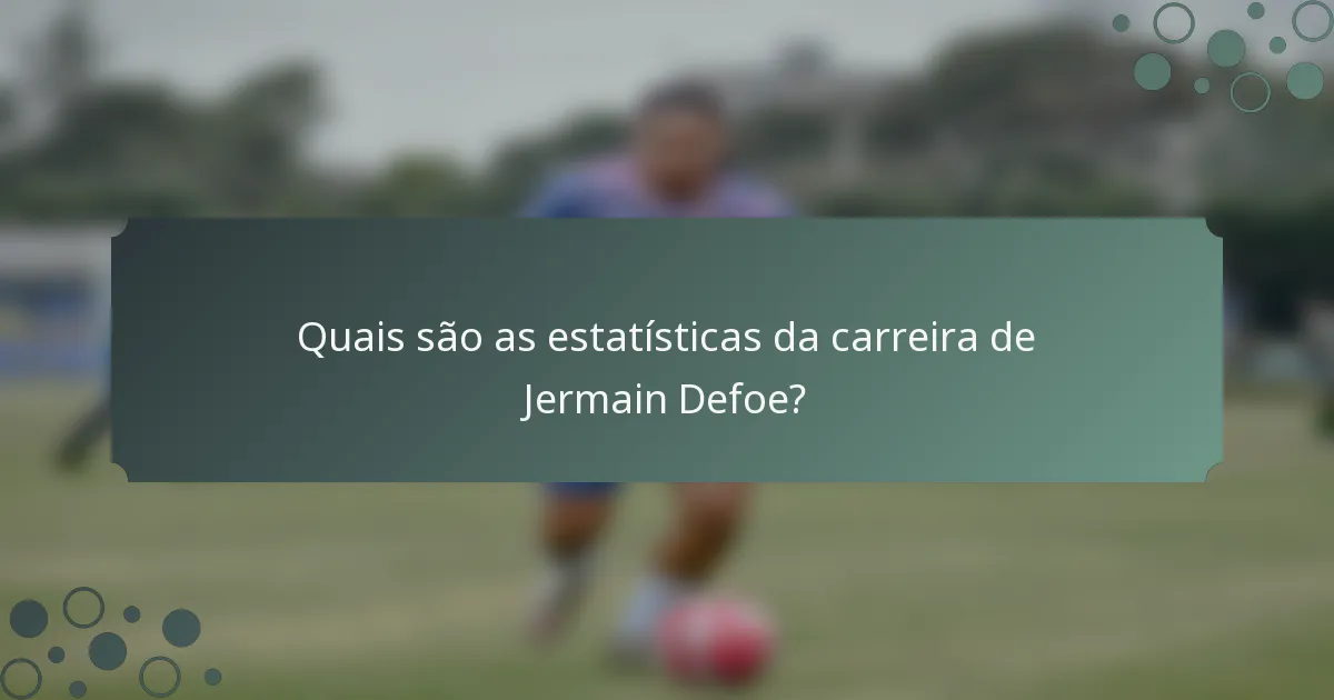 Quais são as estatísticas da carreira de Jermain Defoe?