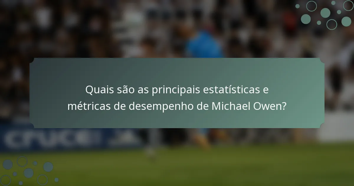 Quais são as principais estatísticas e métricas de desempenho de Michael Owen?