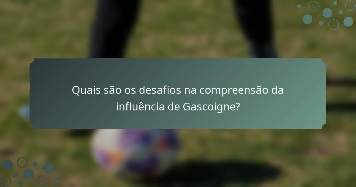 Quais são os desafios na compreensão da influência de Gascoigne?