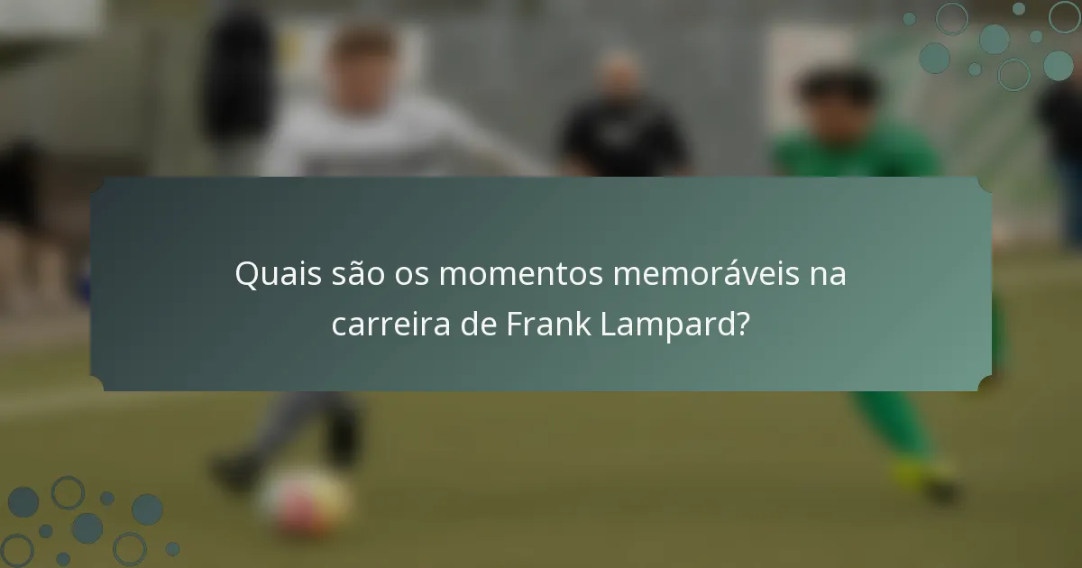 Quais são os momentos memoráveis na carreira de Frank Lampard?